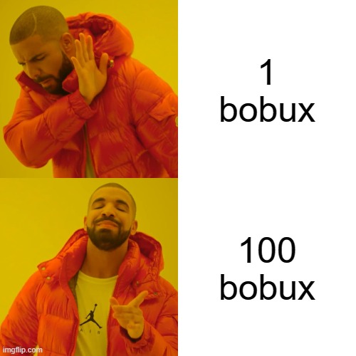 1 bobux :( 100 bobux :D | 1 bobux; 100 bobux | image tagged in memes,drake hotline bling | made w/ Imgflip meme maker