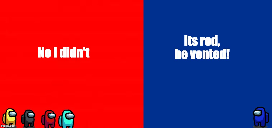 No I didn't; Its red, he vented! | image tagged in among us,memes | made w/ Imgflip meme maker