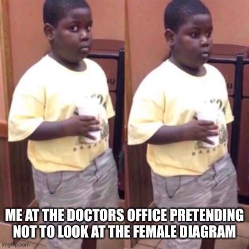 At the doctors office meme | ME AT THE DOCTORS OFFICE PRETENDING NOT TO LOOK AT THE FEMALE DIAGRAM | image tagged in nervous,funny,meme,funny meme | made w/ Imgflip meme maker