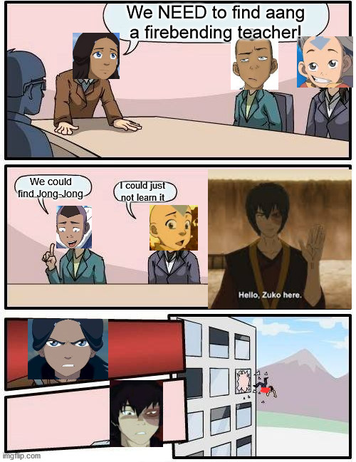 Boardroom Meeting Suggestion Meme | We NEED to find aang a firebending teacher! We could find Jong-Jong; I could just not learn it | image tagged in memes,boardroom meeting suggestion | made w/ Imgflip meme maker