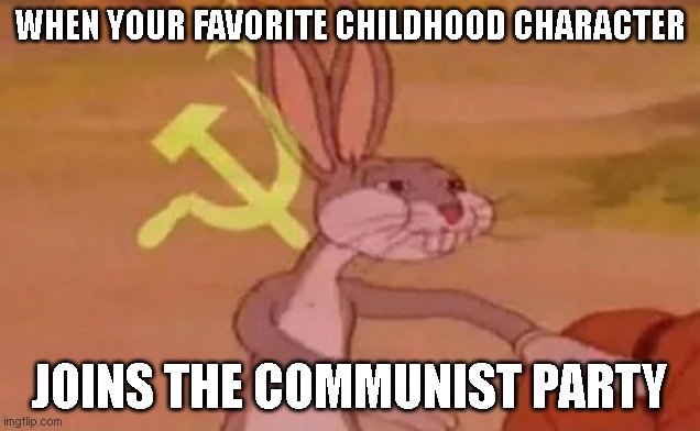 Bugs bunny communist | WHEN YOUR FAVORITE CHILDHOOD CHARACTER; JOINS THE COMMUNIST PARTY | image tagged in bugs bunny communist | made w/ Imgflip meme maker