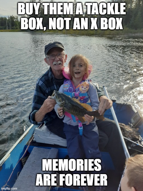 Make memories they,ll remember | BUY THEM A TACKLE BOX, NOT AN X BOX; MEMORIES ARE FOREVER | image tagged in make memories they ll remember | made w/ Imgflip meme maker