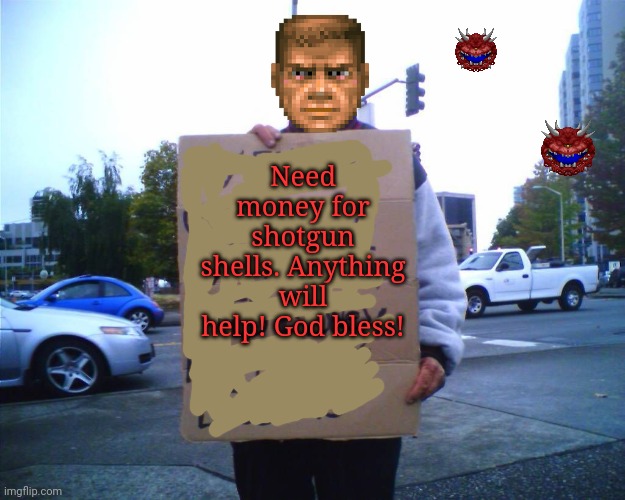 Homeless doomguy | Need money for shotgun shells. Anything will help! God bless! | image tagged in hobo funny sign,doomguy,guy holding cardboard sign,signs | made w/ Imgflip meme maker