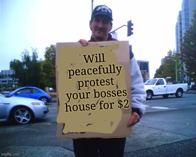 Creative hobo | Will peacefully protest your bosses house for $2 | image tagged in hobo funny sign,guy holding cardboard sign,sign | made w/ Imgflip meme maker