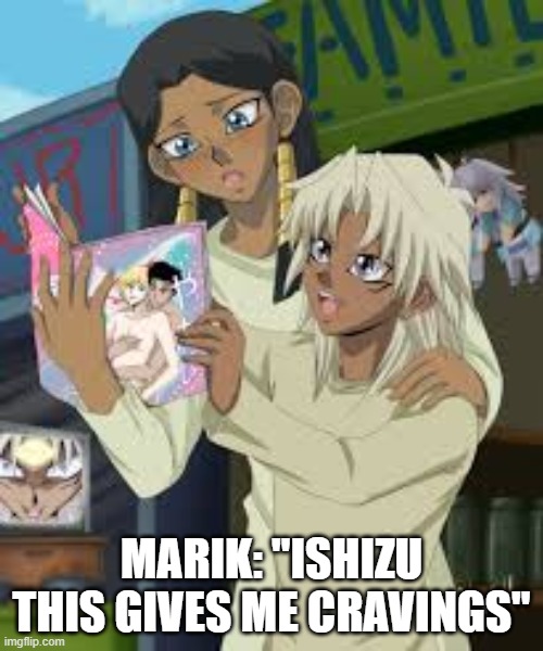 Ishizu cravings! | MARIK: "ISHIZU THIS GIVES ME CRAVINGS" | image tagged in yugioh | made w/ Imgflip meme maker