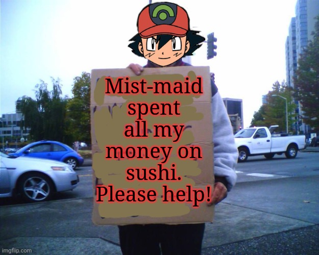 Mermaid problems 3 | Mist-maid spent all my money on sushi. Please help! | image tagged in hobo funny sign,misty,ash ketchum,mermaid | made w/ Imgflip meme maker