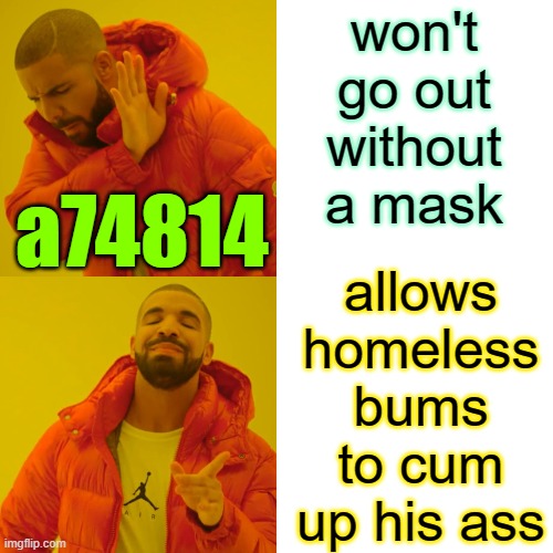 Drake Hotline Bling Meme | won't go out without a mask allows homeless bums to cum up his ass a74814 | image tagged in memes,drake hotline bling | made w/ Imgflip meme maker