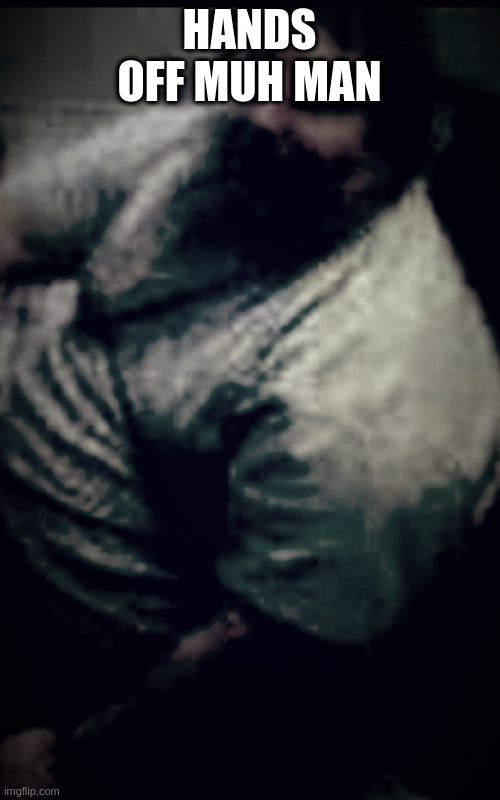 Buddy T Rump | HANDS OFF MUH MAN | image tagged in buddy t rump | made w/ Imgflip meme maker