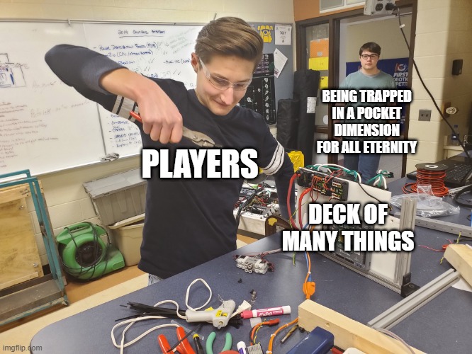 Deck of many | BEING TRAPPED IN A POCKET DIMENSION FOR ALL ETERNITY; PLAYERS; DECK OF MANY THINGS | image tagged in dnd | made w/ Imgflip meme maker