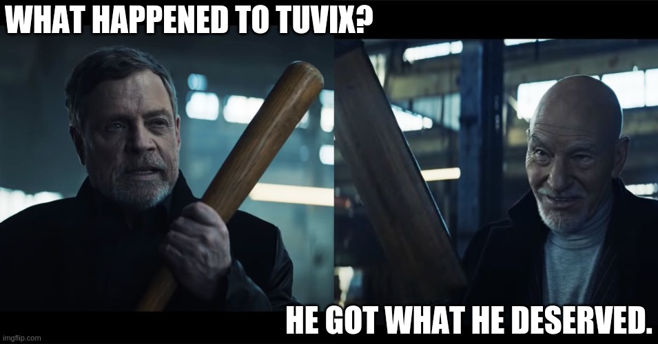 Skywalker Vs Picard | WHAT HAPPENED TO TUVIX? HE GOT WHAT HE DESERVED. | image tagged in skywalker vs picard,jean luc picard,luke skywalker,star wars,star trek,tuvix | made w/ Imgflip meme maker