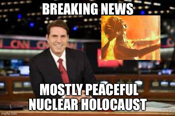 Mostly Peaceful Nuke’em | BREAKING NEWS; MOSTLY PEACEFUL NUCLEAR HOLOCAUST | image tagged in newscaster | made w/ Imgflip meme maker