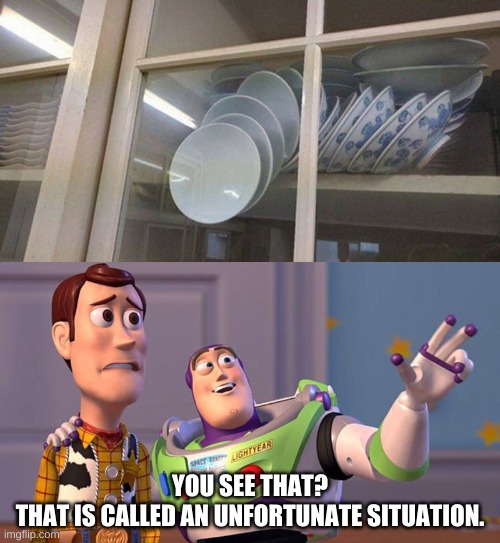 YOU SEE THAT?
THAT IS CALLED AN UNFORTUNATE SITUATION. | image tagged in toy story,unfortunate,dishes | made w/ Imgflip meme maker