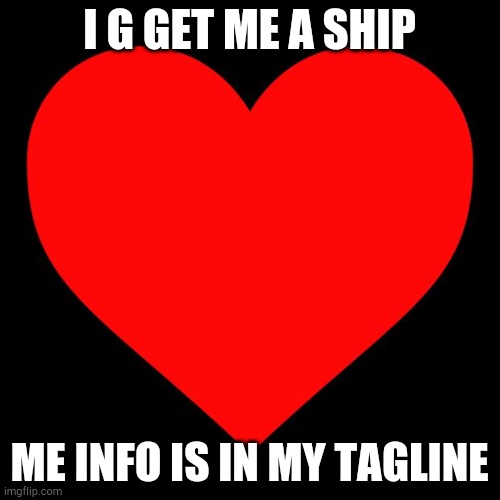 Heart | I G GET ME A SHIP; ME INFO IS IN MY TAGLINE | image tagged in heart,single | made w/ Imgflip meme maker