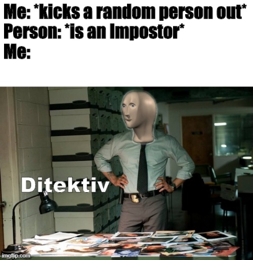 Stonks Ditektiv | Me: *kicks a random person out*
Person: *is an Impostor*
Me: | image tagged in stonks ditektiv | made w/ Imgflip meme maker
