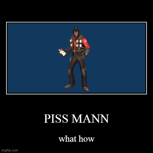 piss mann | image tagged in funny,demotivationals,tf2 | made w/ Imgflip demotivational maker