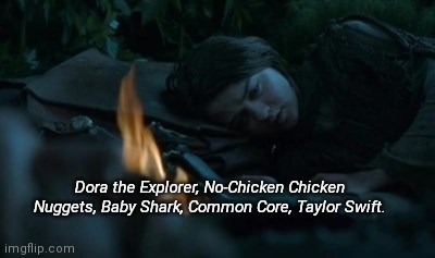 Planning to kill off every useless POS that destroyed your happy childhood | Dora the Explorer, No-Chicken Chicken Nuggets, Baby Shark, Common Core, Taylor Swift. | image tagged in arya stark's kill list,humor | made w/ Imgflip meme maker