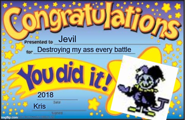 it just works like that | Jevil; Destroying my ass every battle; 2018; Kris | image tagged in memes,happy star congratulations,deltarune,jevil | made w/ Imgflip meme maker
