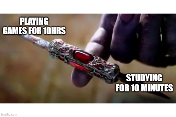 say you dont agree | PLAYING GAMES FOR 10HRS; STUDYING FOR 10 MINUTES | image tagged in thanos perfectly balanced | made w/ Imgflip meme maker