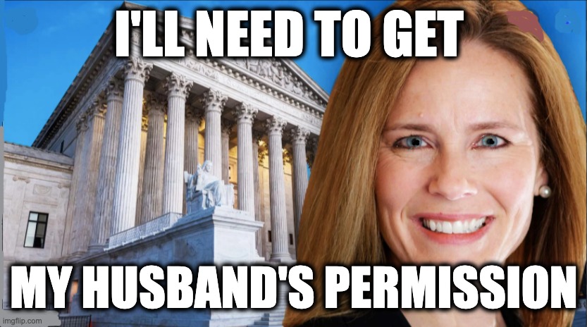 I'LL NEED TO GET; MY HUSBAND'S PERMISSION | image tagged in memes,scotus,religious authoritarianism,catholic church,christian fanatics,patriarchy | made w/ Imgflip meme maker