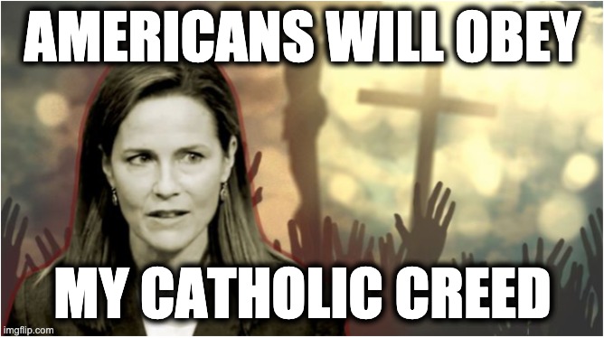 AMERICANS WILL OBEY; MY CATHOLIC CREED | image tagged in memes,scotus,people of praise,catholic cult,gop,religious authoritarianism | made w/ Imgflip meme maker