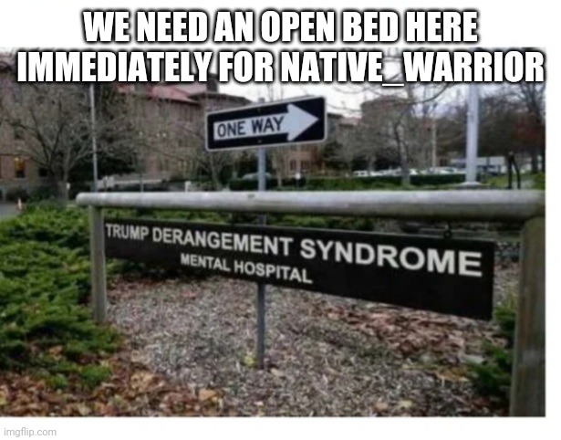 WE NEED AN OPEN BED HERE IMMEDIATELY FOR NATIVE_WARRIOR | made w/ Imgflip meme maker