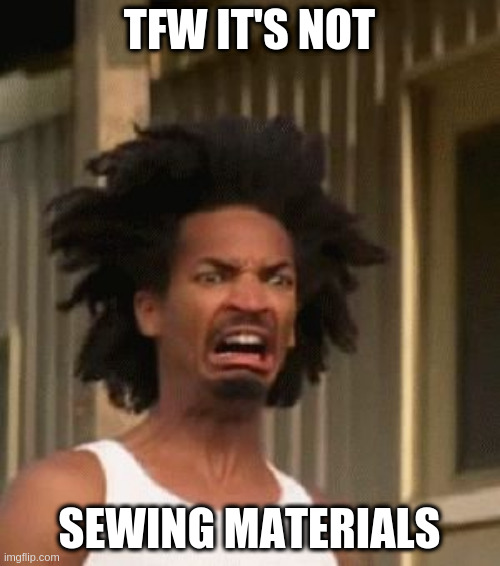 That Moment You Realized....... | TFW IT'S NOT SEWING MATERIALS | image tagged in that moment you realized | made w/ Imgflip meme maker