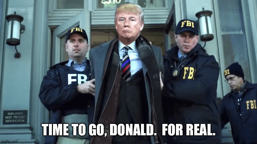 TIME TO GO, DONALD.  FOR REAL. | made w/ Imgflip meme maker
