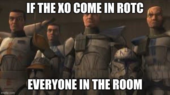 IF THE XO COME IN ROTC; EVERYONE IN THE ROOM | image tagged in star wars | made w/ Imgflip meme maker