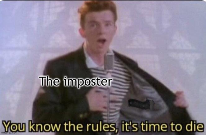 You know the rules its time to die | The imposter | image tagged in you know the rules its time to die | made w/ Imgflip meme maker