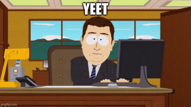 Aaaaand Its Gone | YEET | image tagged in memes,aaaaand its gone | made w/ Imgflip meme maker