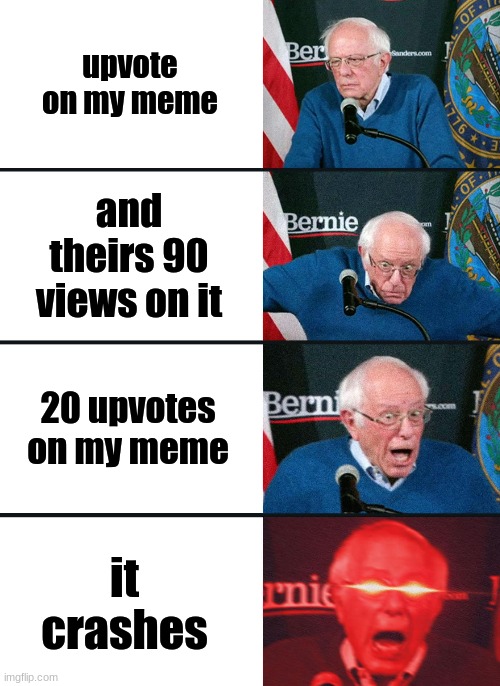 Bernie Sanders reaction (nuked) | upvote on my meme; and theirs 90 views on it; 20 upvotes on my meme; it crashes | image tagged in bernie sanders reaction nuked | made w/ Imgflip meme maker