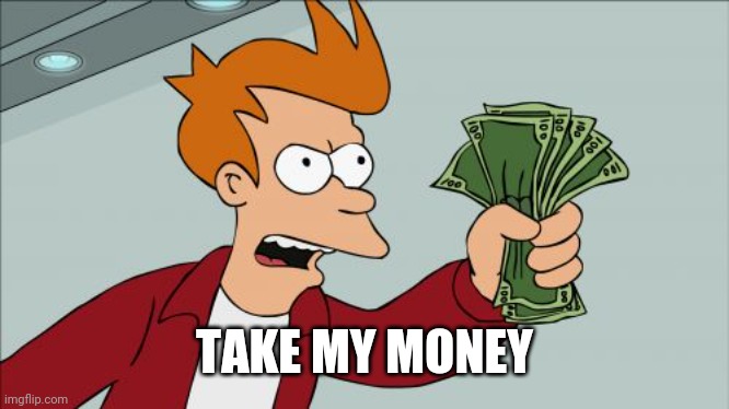 Shut Up And Take My Money Fry Meme | TAKE MY MONEY | image tagged in memes,shut up and take my money fry | made w/ Imgflip meme maker