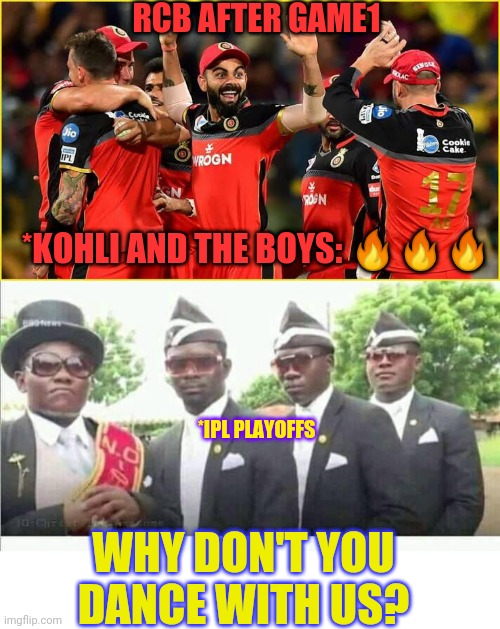 Only true memers and ipl followers will get this | RCB AFTER GAME1; *KOHLI AND THE BOYS: 🔥🔥🔥; *IPL PLAYOFFS; WHY DON'T YOU DANCE WITH US? | image tagged in blank white template,coffin dance | made w/ Imgflip meme maker