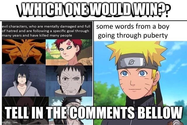 Naruto | WHICH ONE WOULD WIN? TELL IN THE COMMENTS BELLOW | image tagged in naruto,fun,funny,anime | made w/ Imgflip meme maker