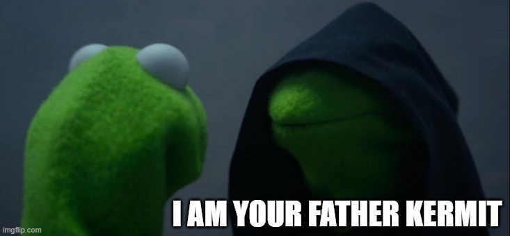 Evil Kermit | I AM YOUR FATHER KERMIT | image tagged in memes,evil kermit | made w/ Imgflip meme maker