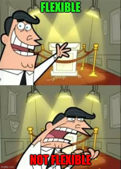 This Is Where I'd Put My Trophy If I Had One | FLEXIBLE; NOT FLEXIBLE | image tagged in memes,this is where i'd put my trophy if i had one | made w/ Imgflip meme maker