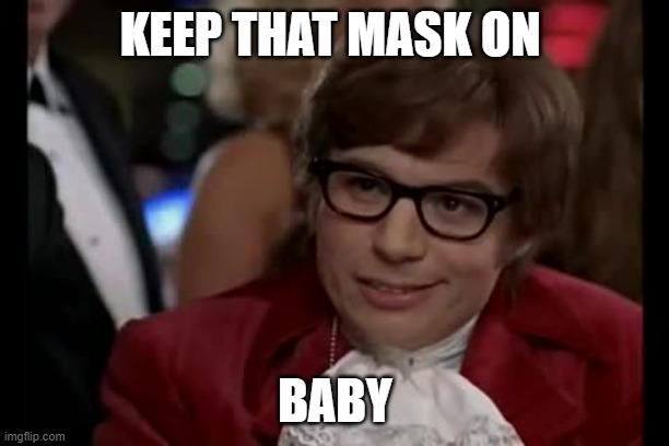 I Too Like To Live Dangerously Meme | KEEP THAT MASK ON BABY | image tagged in memes,i too like to live dangerously | made w/ Imgflip meme maker
