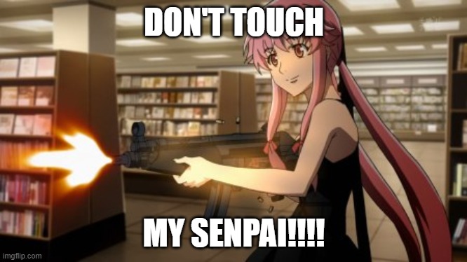 Yuno Gasai | DON'T TOUCH; MY SENPAI!!!! | image tagged in yuno gasai | made w/ Imgflip meme maker