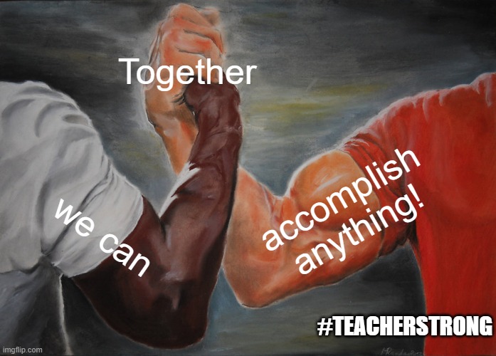 Teacher strong | Together; accomplish anything! we can; #TEACHERSTRONG | image tagged in memes,epic handshake | made w/ Imgflip meme maker