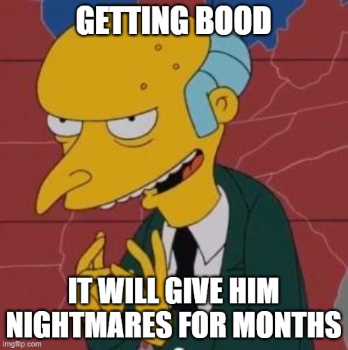 Mr. Burns Excellent | GETTING BOOD IT WILL GIVE HIM NIGHTMARES FOR MONTHS | image tagged in mr burns excellent | made w/ Imgflip meme maker