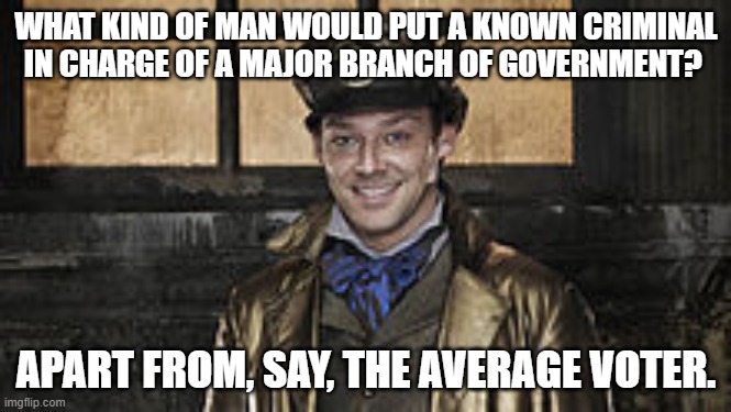 Moist von Lipwig | WHAT KIND OF MAN WOULD PUT A KNOWN CRIMINAL IN CHARGE OF A MAJOR BRANCH OF GOVERNMENT? APART FROM, SAY, THE AVERAGE VOTER. | image tagged in discworld,going postal,moist,most von lipwig | made w/ Imgflip meme maker