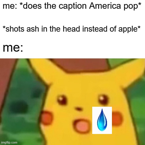 Surprised Pikachu | me: *does the caption America pop*; *shots ash in the head instead of apple*; me: | image tagged in memes,surprised pikachu | made w/ Imgflip meme maker