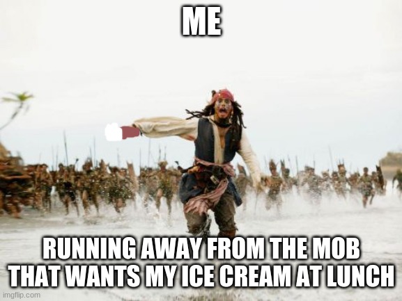thats my ice cream | ME; RUNNING AWAY FROM THE MOB THAT WANTS MY ICE CREAM AT LUNCH | image tagged in memes,ice cream,school | made w/ Imgflip meme maker