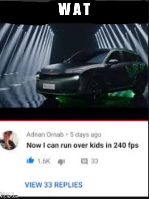 W A T | image tagged in lol,lol so funny,fun,funny,to many tags | made w/ Imgflip meme maker