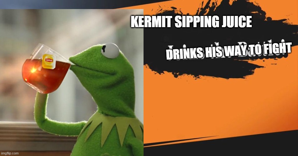 smashhypeweek | KERMIT SIPPING JUICE; DRINKS HIS WAY TO FIGHT | image tagged in smash bros,boardroom meeting suggestion,uno draw 25 cards,the rock driving,drake hotline bling,drake | made w/ Imgflip meme maker