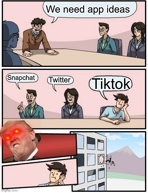 Boardroom Meeting Suggestion | We need app ideas; Snapchat; Twitter; Tiktok | image tagged in memes,boardroom meeting suggestion | made w/ Imgflip meme maker