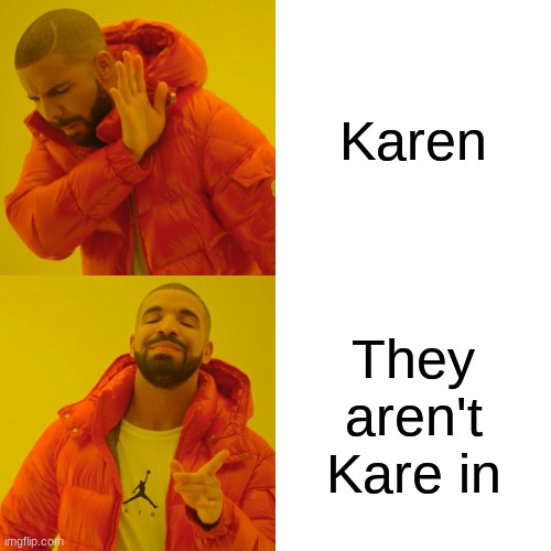 Drake Hotline Bling Meme | Karen; They aren't Kare in | image tagged in memes,drake hotline bling | made w/ Imgflip meme maker