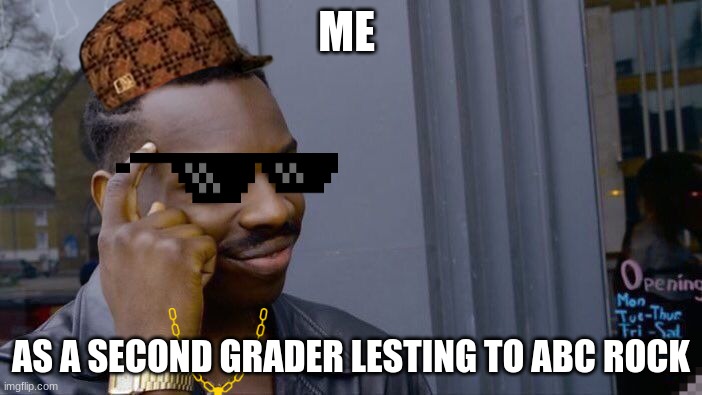 Roll Safe Think About It | ME; AS A SECOND GRADER LESTING TO ABC ROCK | image tagged in memes,roll safe think about it | made w/ Imgflip meme maker