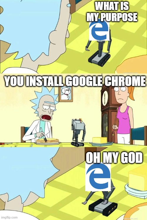 Not sure if this has been posted before but here it is anyway | WHAT IS MY PURPOSE; YOU INSTALL GOOGLE CHROME; OH MY GOD | image tagged in what's my purpose - butter robot | made w/ Imgflip meme maker