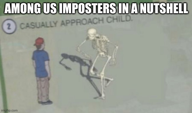 Casually Approach Child | AMONG US IMPOSTERS IN A NUTSHELL | image tagged in casually approach child | made w/ Imgflip meme maker